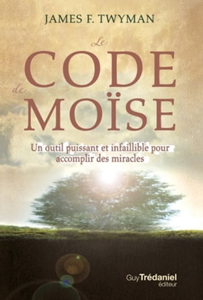 Le code de Moïse - Un outil puissant et infaillible pour accomplir des miracles..., James-F. Twyman - Ebook - 9782813217035