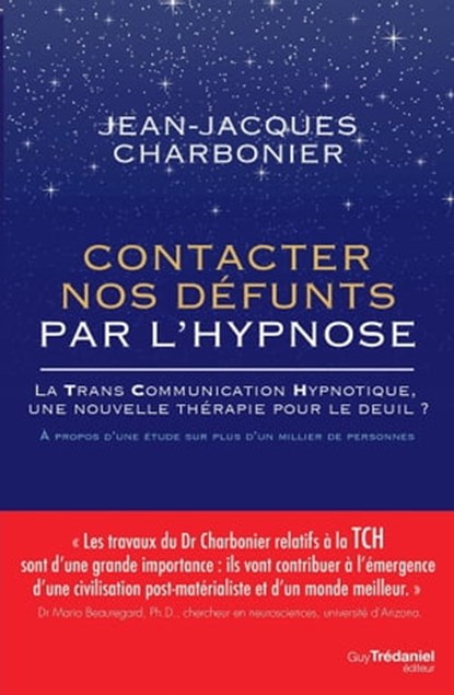 Contacter nos défunts par l'hypnose - La TransCommunication Hypnotique, une nouvelle thérapie pour le deuil, Jean-Jacques Charbonier ; Mario Beauregard - Ebook - 9782813217158
