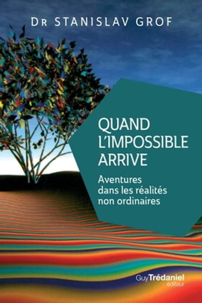 Quand l'impossible arrive - Aventures dans les réalités non ordinaires, Stanislav Grof - Ebook - 9782813217738