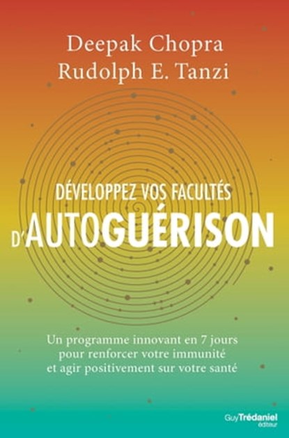 Développez vos facultés d'autoguérison - Un programme innovant en 7 jours pour renforcer votre immun, Deepak Chopra ; Rudolph E. Tanzi - Ebook - 9782813218650