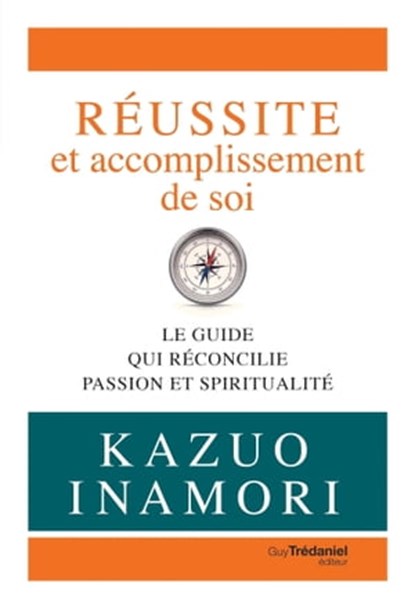 Réussite et accomplissement de soi - Le guide qui réconcilie passion et spiritualité, Kazuo Inamori - Ebook - 9782813220431