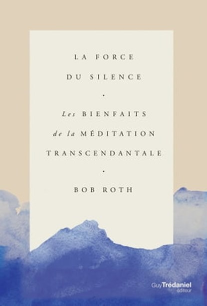 La force du silence - Les bienfaits de la méditation transcendentale, Bob Roth - Ebook - 9782813220448
