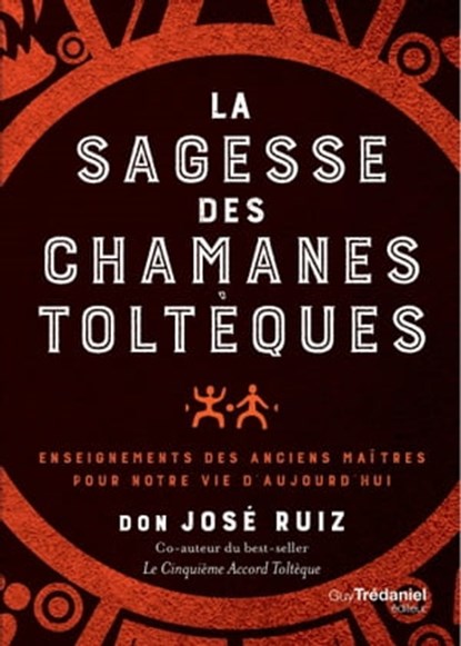 La sagesse des chamans toltèques - Enseignements des anciens maître pour notre vie d'aujourd'hui, Don José Ruiz - Ebook - 9782813221490