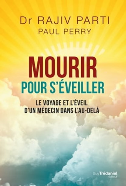 Mourir pour s'éveiller - Le voyage et l'éveil d'un médecin dans l'au-delà, Rajiv Parti ; Raymond A. Moody - Ebook - 9782813222671