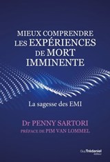 Mieux comprendre les expériences de mort imminente - La sagesse des EMI - Penny Sartori ; Pim Van Lommel - 9782813222794