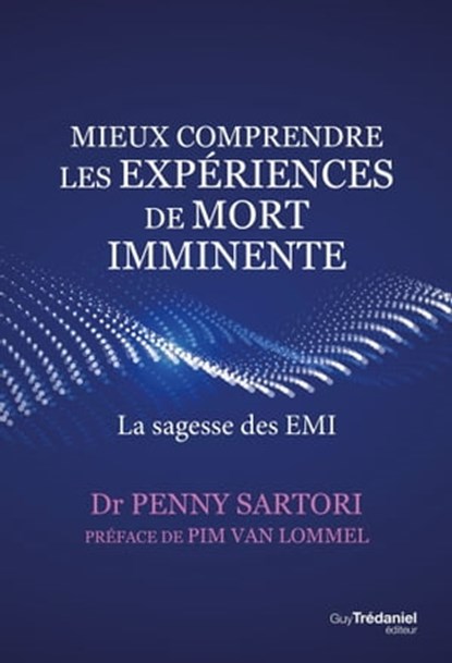 Mieux comprendre les expériences de mort imminente - La sagesse des EMI, Penny Sartori ; Pim Van Lommel - Ebook - 9782813222794