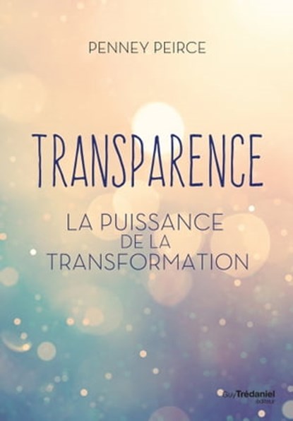 Transparence - La puissance de la transformation, Penney Pierce ; Jenny Blake - Ebook - 9782813222817