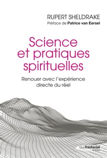 Science et pratiques spirituelles - Renouer avec l'expérience directe du réel, Rupert Sheldrake ; Patrice Van Eersel - Ebook - 9782813223159