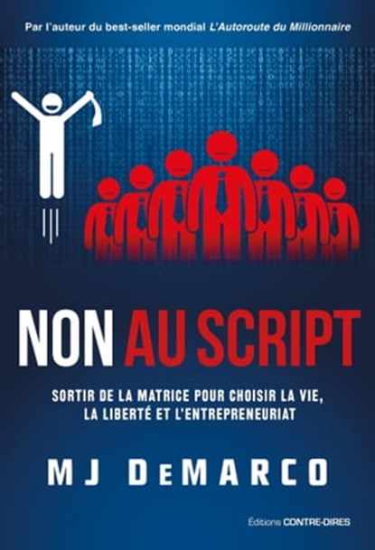 Non au script - Sortir de la matrice pour choisir la vie, la liberté et l'entrepreneuriat, MJ Demarco - Ebook - 9782813224323