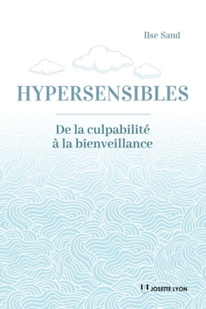 Hypersensibles- - De la culpabilité à la bienveillance, Ilse Sand - Ebook - 9782813224330