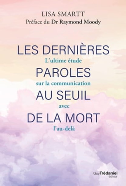 Les dernières paroles au seuil de la mort - L'ultime étude sur la communication avec l'au-delà, Lisa Smartt ; Raymond A. Moody - Ebook - 9782813226815