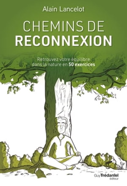 Chemins de reconnexion - Retrouvez votre équilibre dans la nature en 50 exercices, Alain Lancelot - Ebook - 9782813227300