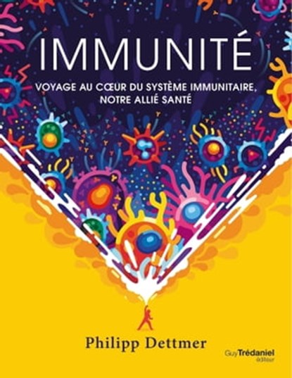 Immunité - Voyage au c?ur du système immunitaire, notre allié santé, Philipp Dettmer - Ebook - 9782813227331