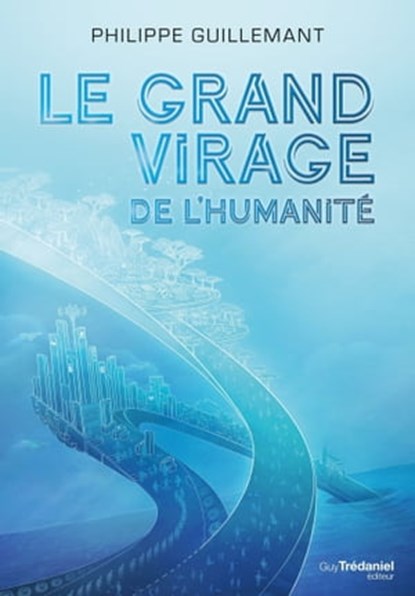 Le grand virage de l'humanité - De la déroute du transhumanisme à l'éveil de la conscience collective, Philippe Guillemant - Ebook - 9782813227386