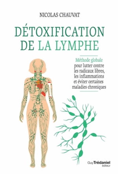 Détoxification de la lymphe - Méthode globale pour lutter contre les radicaux libres, les inflammations et éviter certaines maladies, Nicolas Chauvat - Ebook - 9782813227812