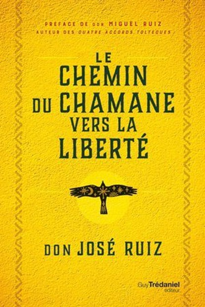 Le Chemin du chaman vers la liberté, Don José Ruiz ; Miguel Ruiz - Ebook - 9782813232847
