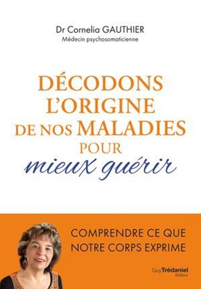 Décodons l'origine de nos maladies pour mieux guérir, Cornelia Gauthier - Ebook - 9782813234414
