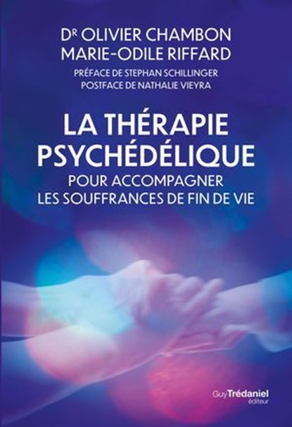 La thérapie psychédélique pour accompagner les souffrances de fin de vie, Olivier Chambon ; Marie-Odile Riffard ; Sandie Boulanger ; Stephan Schillinger ; Nathalie Vieyra - Ebook - 9782813234902