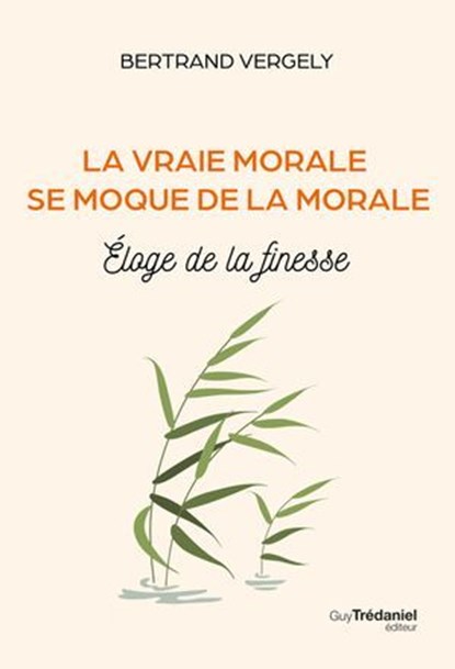 La vraie morale se moque de la morale - Eloge de la finesse, Bertrand Vergely - Ebook - 9782813234919
