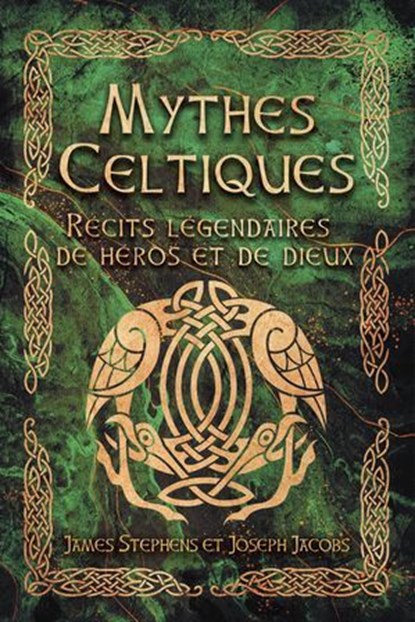 Mythes Celtiques - Récits légendaires de héros et de dieux, James Stephens ; Joseph Jacobs - Ebook - 9782813234988