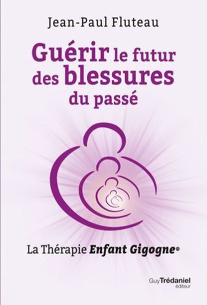 Guérir le futur des blessures du passé - La Thérapie Enfant Gigogne, Jean-Paul Fluteau - Ebook - 9782813235329
