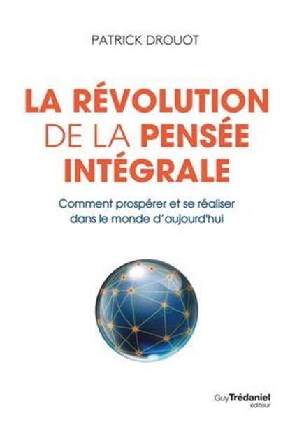 La révolution de la pensée intégrale - Comment prospérer et se réaliser dans le monde d'aujourd'hui, Patrick Drouot - Ebook - 9782813235602