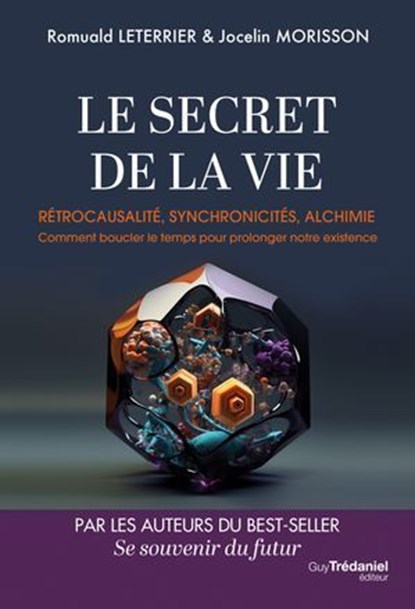 Le Secret de la vie - Rétrocausalité, synchronicités, alchimie. Comment boucler le temps pour prolonger notre existence, Romuald Leterrier ; Jocelin Morisson - Ebook - 9782813235619