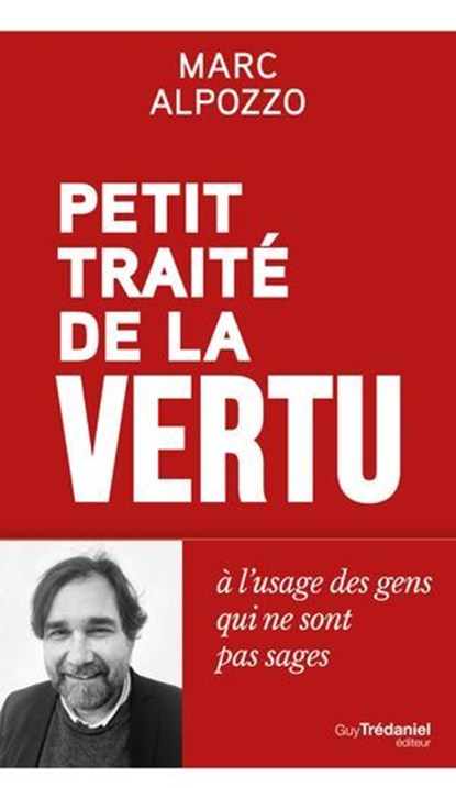 Petit Traité de la vertu - A l'usage des gens qui ne sont pas sages, Marc Alpozzo - Ebook - 9782813235640