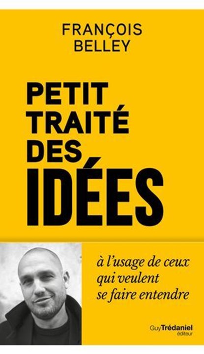 Petit Traité des idées - A l'usage de ceux qui veulent se faire entendre, François Belley - Ebook - 9782813235657