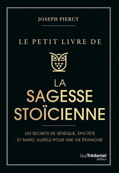 Le Petit livre de la sagesse stoïcienne - Les secrets de Sénèque, épictète et Marc Aurèle pour une vie épanouie, Joseph Piercy - Ebook - 9782813236500