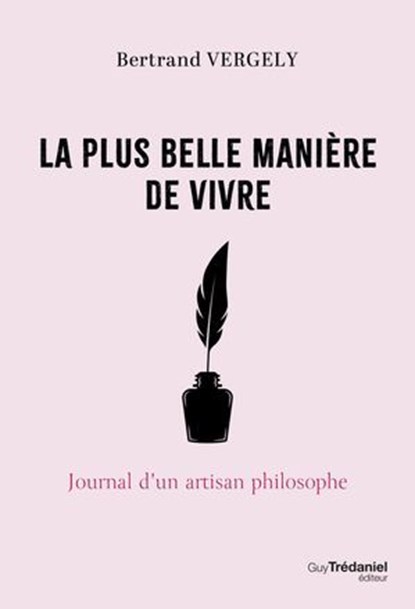 La plus belle manière de vivre - Journal d'un artisan philosophe, Bertrand Vergely - Ebook - 9782813236883