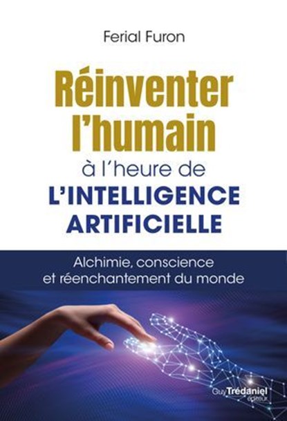 Réinventer l'humain à l'heure de l'intelligence artificielle - Alchimie, conscience et réenchantement du monde, Ferial Furon - Ebook - 9782813236913