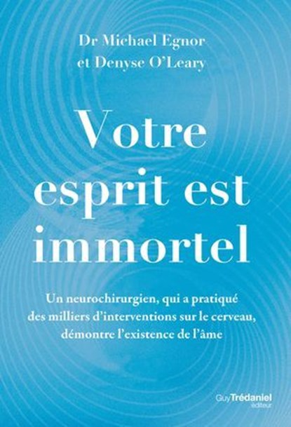 Votre esprit est immortel - Un neurochirurgien démontre l'existence de l'âme, Michael Egnor ; Denyse O'Leary - Ebook - 9782813237484