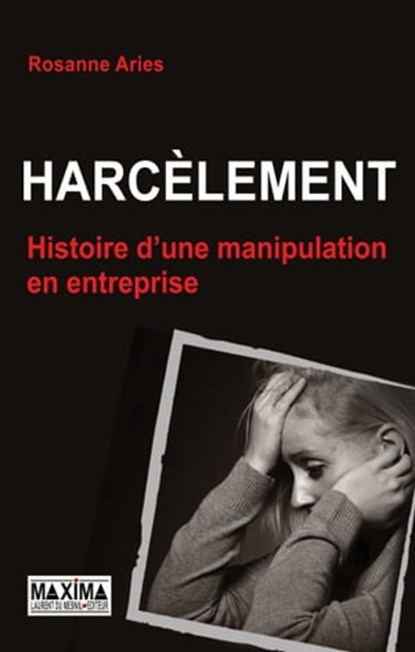 Harcèlement, histoire d'une manipulation en entreprise, Rosanne Aries ; Jean-Claude Delgenes - Ebook - 9782818806227