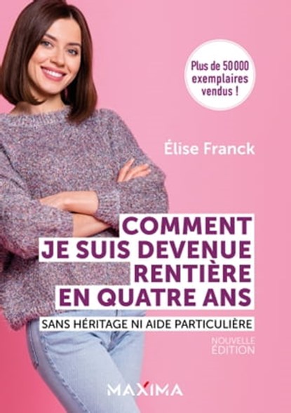 Comment je suis devenue rentière en quatre ans - Nouvelle édition, Elise Franck - Ebook - 9782818811634