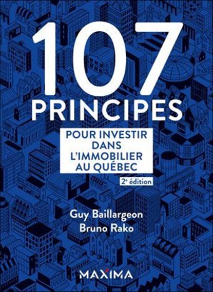 107 principes pour investir dans l'immobilier au Québec - 2e éd., Guy Baillargeon ; Bruno Rako - Ebook - 9782818812235