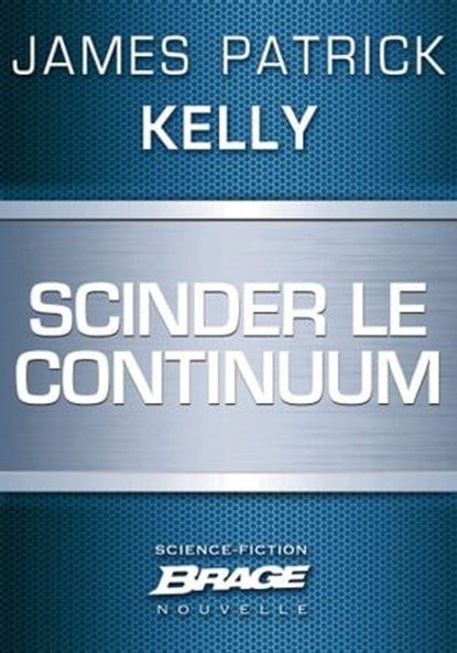 Scinder le continuum, James Patrick Kelly - Ebook - 9782820509307