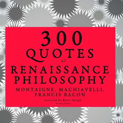 300 Quotes of Renaissance Philosophy: Montaigne, Bacon & Machiavelli, Niccolò Machiavelli ; Francis Bacon ; Michel de Montaigne - Luisterboek MP3 - 9782821109339