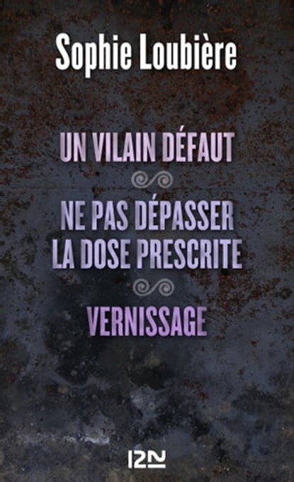 Un vilain défaut suivi de Ne pas dépasser la dose prescrite et Vernissage, Sophie Loubière - Ebook - 9782823803938