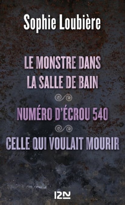 Le monstre dans la salle de bains suivi de Numéro d'écrou 540 et Celle qui voulait mourir, Sophie Loubière - Ebook - 9782823804973