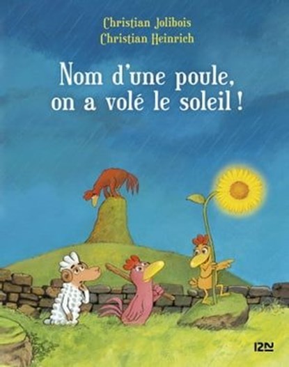 Les P'tites Poules - Nom d'une poule, on a volé le soleil !, Christian Jolibois ; Christian Heinrich - Ebook - 9782823816846