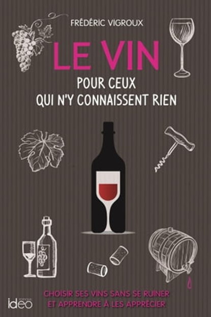 Le vin pour ceux qui n'y connaissent rien, Frédéric Vigroux - Ebook - 9782824632674