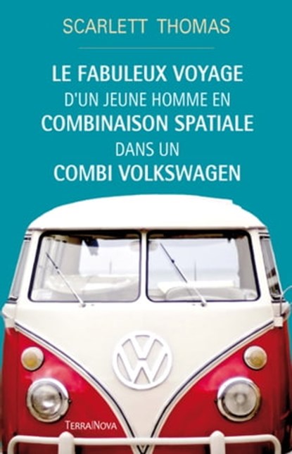 Le fabuleux voyage d'un jeune homme en combinaison spatiale dans un combi Volkswagen, Scarlett Thomas - Ebook - 9782824641942