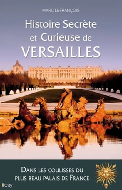 Histoire secrète et curieuse de Versailles, Marc Lefrançois - Ebook - 9782824643823