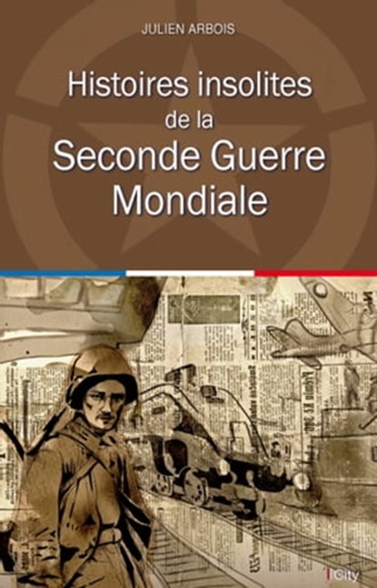 Histoires insolites de la Seconde Guerre Mondiale, Julien Arbois - Ebook - 9782824649405