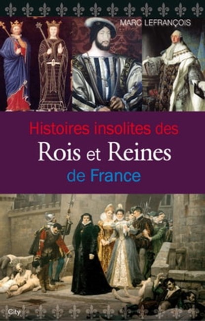Histoires insolites des Rois et Reines de France, Marc Lefrançois - Ebook - 9782824649597