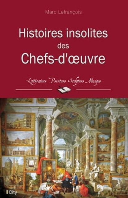 Histoires insolites des Chefs-d'oeuvre, Marc Lefrançois - Ebook - 9782824649863