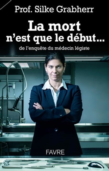 La mort n'est que le début... de l'enquête du médecin légiste, Silke Grabherr ; Adelita Genoud ; Bertrand Ludes - Ebook - 9782828919306