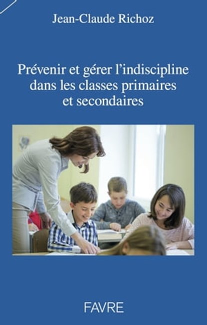 Prévenir et gérer l'indiscipline dans les classes primaires et secondaires, Jean-Claude Richoz - Ebook - 9782828919955
