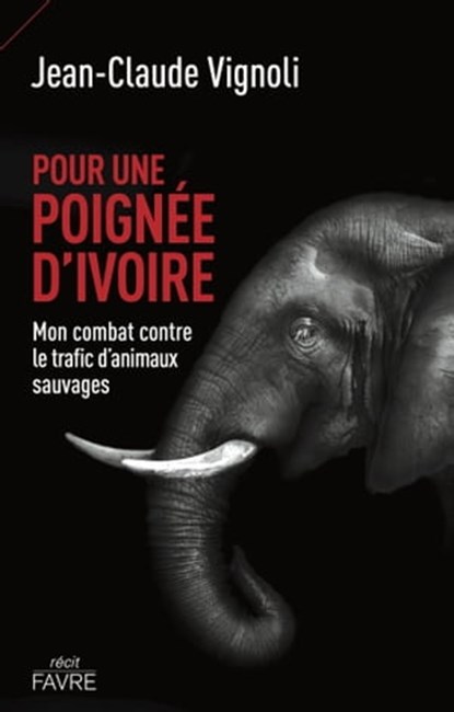 Pour une poignée d'ivoire - Mon combat contre le trafic d'animaux sauvages, Jean-Claude Vignoli - Ebook - 9782828920791